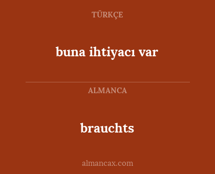 brauchts - buna ihtiyacı var