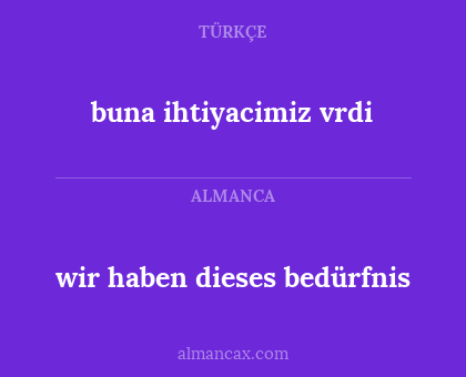 buna ihtiyacimiz vrdi - wir haben dieses bedürfnis