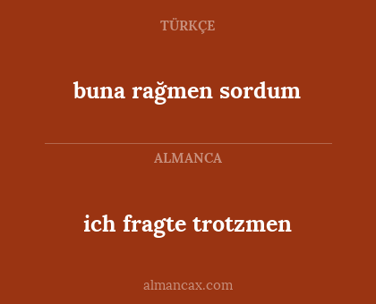 buna rağmen sordum - ich fragte trotzmen