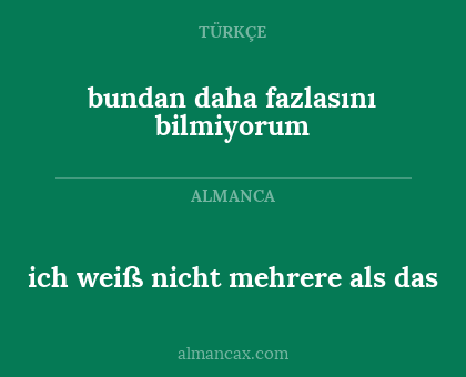 bundan daha fazlasını bilmiyorum - ich weiß nicht mehrere als das