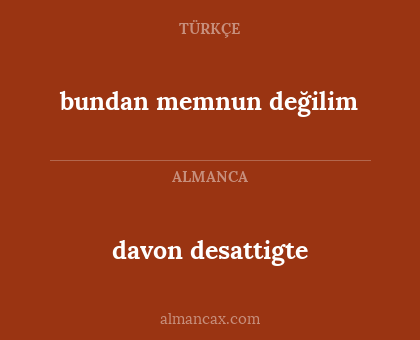 bundan memnun değilim - davon desattigte