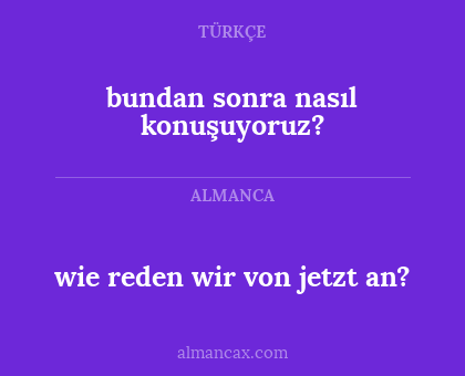 bundan sonra nasıl konuşuyoruz? - wie reden wir von jetzt an?