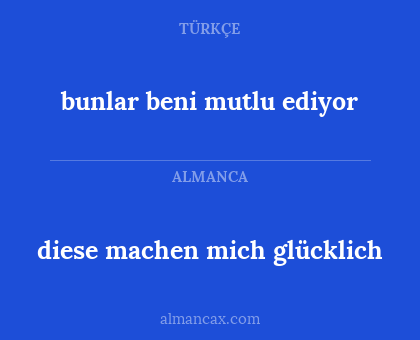 diese machen mich glücklich - bunlar beni mutlu ediyor