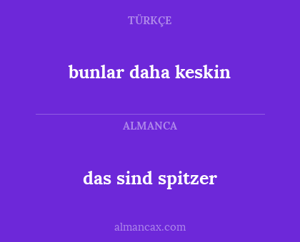 bunlar daha keskin - das sind spitzer