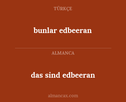 das sind edbeeran - bunlar edbeeran
