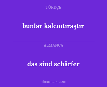 das sind schärfer - bunlar kalemtıraştır