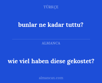 bunlar ne kadar tuttu? - wie viel haben diese gekostet?
