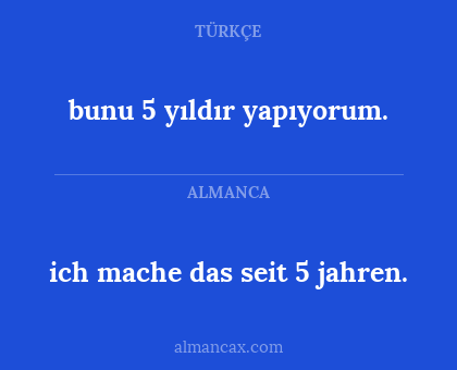 bunu 5 yıldır yapıyorum. - ich mache das seit 5 jahren.