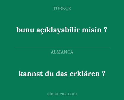 kannst du das erklären ? - bunu açıklayabilir misin ?