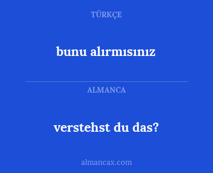 bunu alırmısınız - verstehst du das?