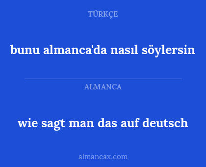 wie sagt man das auf deutsch - bunu almanca'da nasıl söylersin
