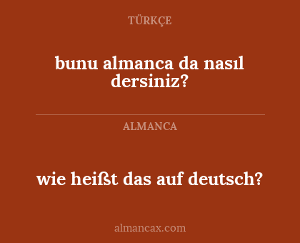 wie heißt das auf deutsch? - bunu almanca da nasıl dersiniz?