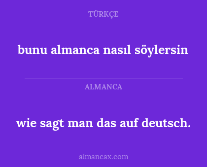 wie sagt man das auf deutsch. - bunu almanca nasıl söylersin