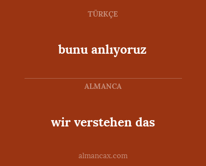 bunu anlıyoruz - wir verstehen das