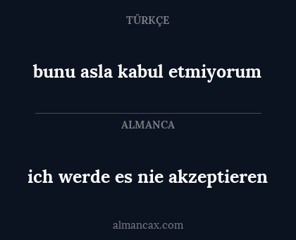 ich werde es nie akzeptieren - bunu asla kabul etmiyorum