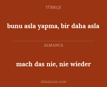 mach das nie, nie wieder - bunu asla yapma, bir daha asla