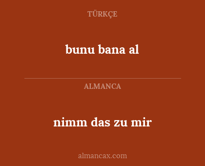 nimm das zu mir - bunu bana al