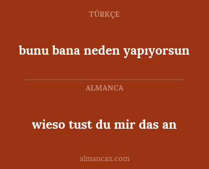 wieso tust du mir das an - bunu bana neden yapıyorsun