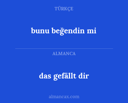das gefällt dir - bunu beğendin mi