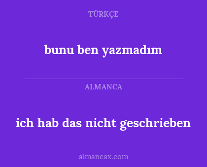 bunu ben yazmadım - ich hab das nicht geschrieben