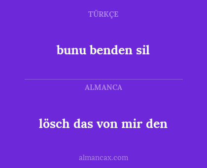 lösch das von mir den - bunu benden sil