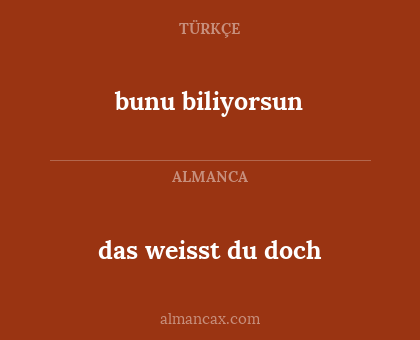 das weisst du doch - bunu biliyorsun