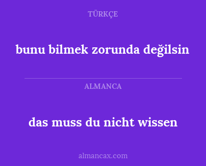 bunu bilmek zorunda değilsin - das muss du nicht wissen