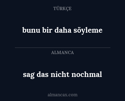 sag das nicht nochmal - bunu bir daha söyleme
