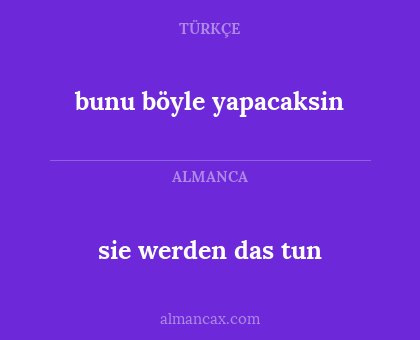 sie werden das tun - bunu böyle yapacaksin