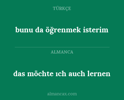 bunu da öğrenmek isterim - das möchte ıch auch lernen