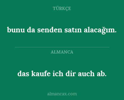 bunu da senden satın alacağım. - das kaufe ich dir auch ab.
