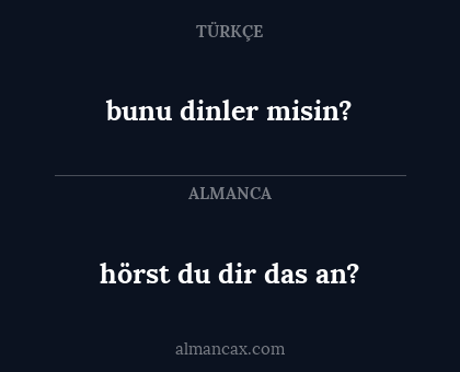bunu dinler misin? - hörst du dir das an?