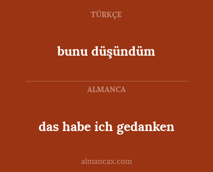 das habe ich gedanken - bunu düşündüm