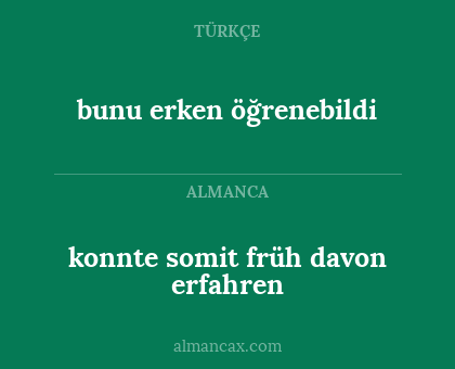 bunu erken öğrenebildi - konnte somit früh davon erfahren