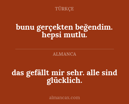 das gefällt mir sehr. alle sind
glücklich. - bunu gerçekten beğendim. hepsi mutlu.