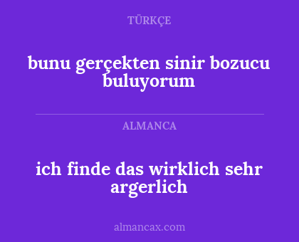ich finde das wirklich sehr argerlich - bunu gerçekten sinir bozucu buluyorum