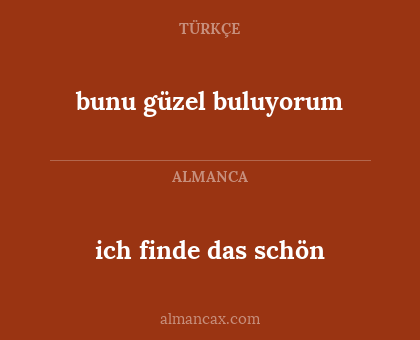 ich finde das schön - bunu güzel buluyorum