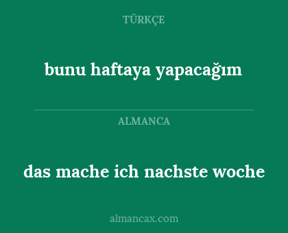 bunu haftaya yapacağım - das mache ich nachste woche