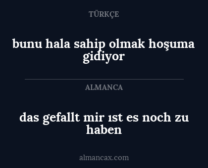 das gefallt mir ıst es noch zu haben - bunu hala sahip olmak hoşuma gidiyor
