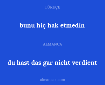 bunu hiç hak etmedin - du hast das gar nicht verdient