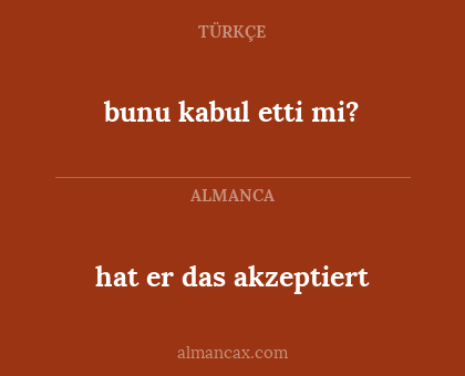 hat er das akzeptiert - bunu kabul etti mi?