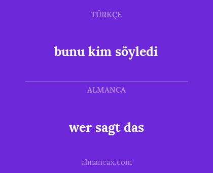bunu kim söyledi - wer sagt das