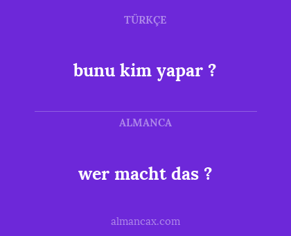 wer macht das ? - bunu kim yapar ?