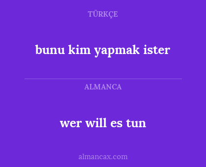 bunu kim yapmak ister - wer will es tun