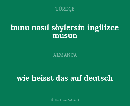 bunu nasıl söylersin ingilizce musun - wie heisst das auf deutsch