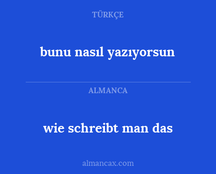 bunu nasıl yazıyorsun - wie schreibt man das