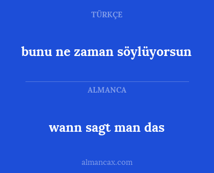 wann sagt man das - bunu ne zaman söylüyorsun