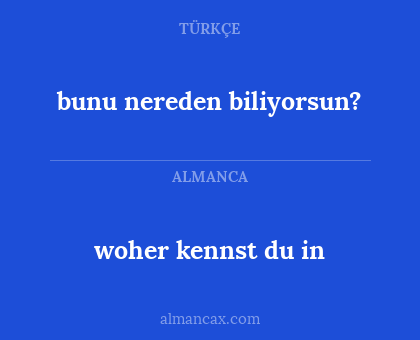 woher kennst du in - bunu nereden biliyorsun?