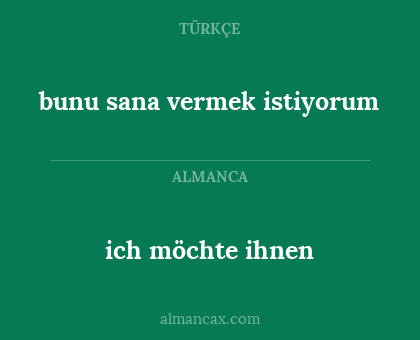 ich möchte ihnen - bunu sana vermek istiyorum