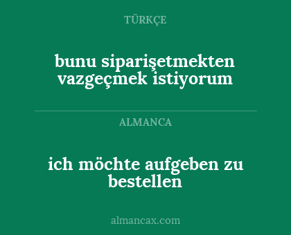bunu siparişetmekten vazgeçmek istiyorum - ich möchte aufgeben zu bestellen
